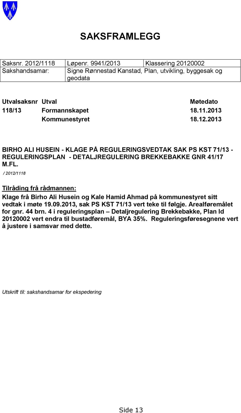 FL. / 2012/1118 Tilråding frå rådmannen: Klage frå Birho Ali Husein og Kale Hamid Ahmad på kommunestyret sitt vedtak i møte 19.09.2013, sak PS KST 71/13 vert teke til følgje.