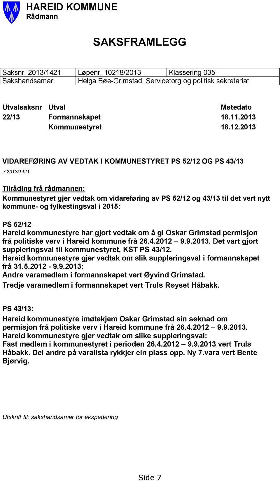 2013 VIDAREFØRING AV VEDTAK I KOMMUNESTYRET PS 52/12 OG PS 43/13 / 2013/1421 Tilråding frå rådmannen: Kommunestyret gjer vedtak om vidareføring av PS 52/12 og 43/13 til det vert nytt kommune- og