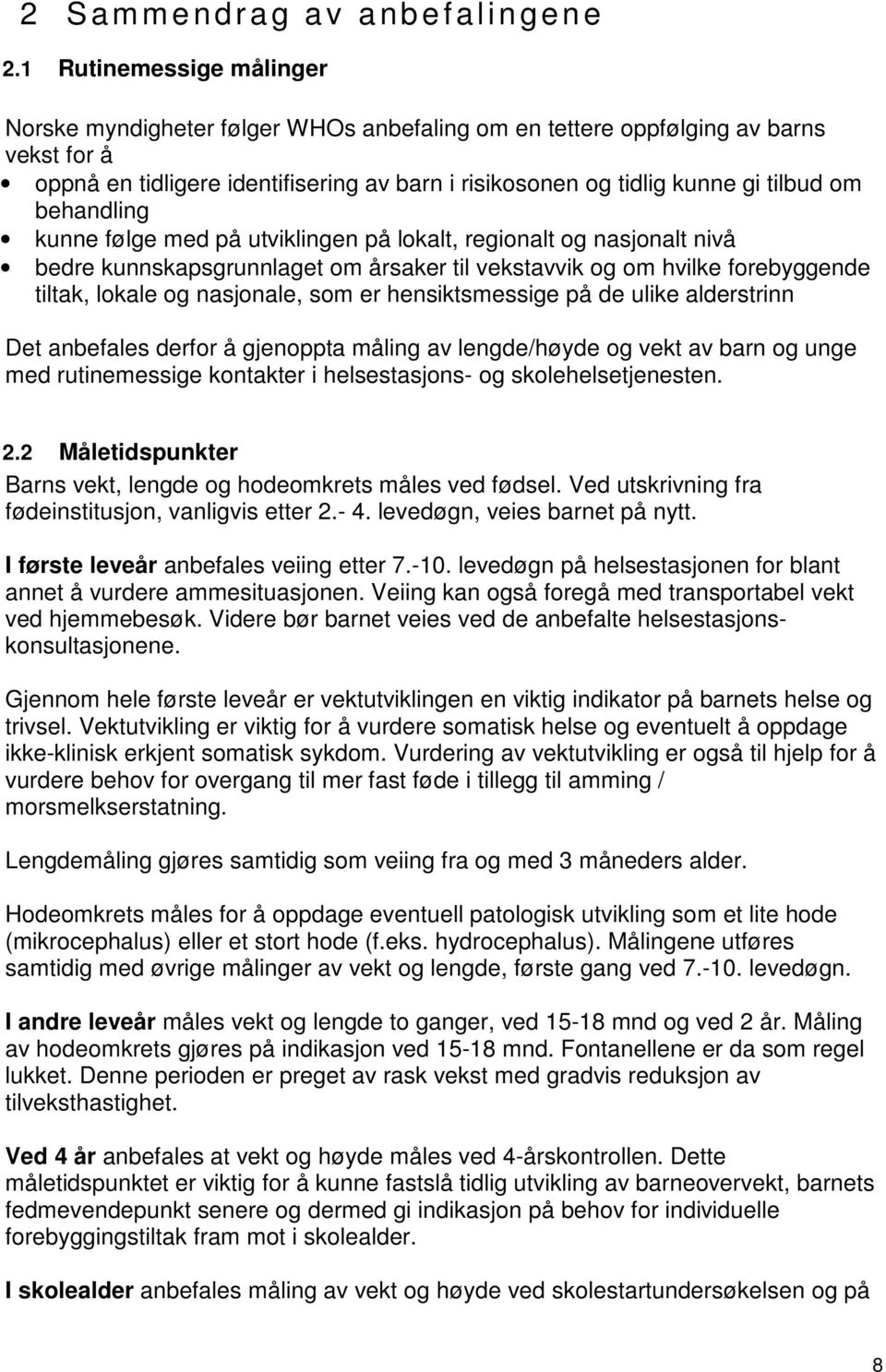 behandling kunne følge med på utviklingen på lokalt, regionalt og nasjonalt nivå bedre kunnskapsgrunnlaget om årsaker til vekstavvik og om hvilke forebyggende tiltak, lokale og nasjonale, som er