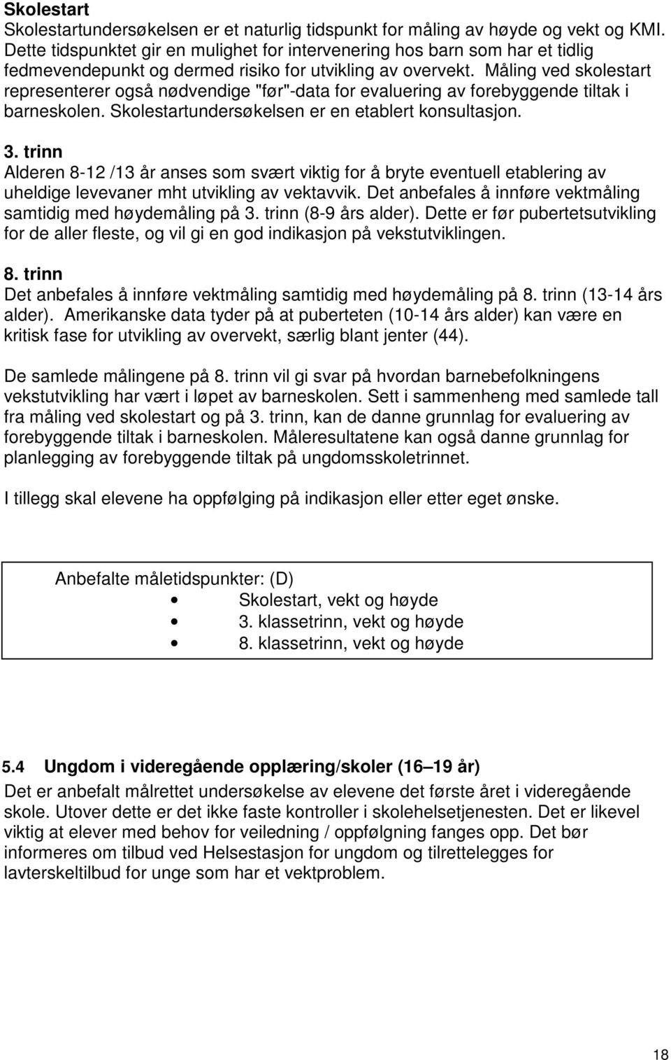 Måling ved skolestart representerer også nødvendige "før"-data for evaluering av forebyggende tiltak i barneskolen. Skolestartundersøkelsen er en etablert konsultasjon. 3.