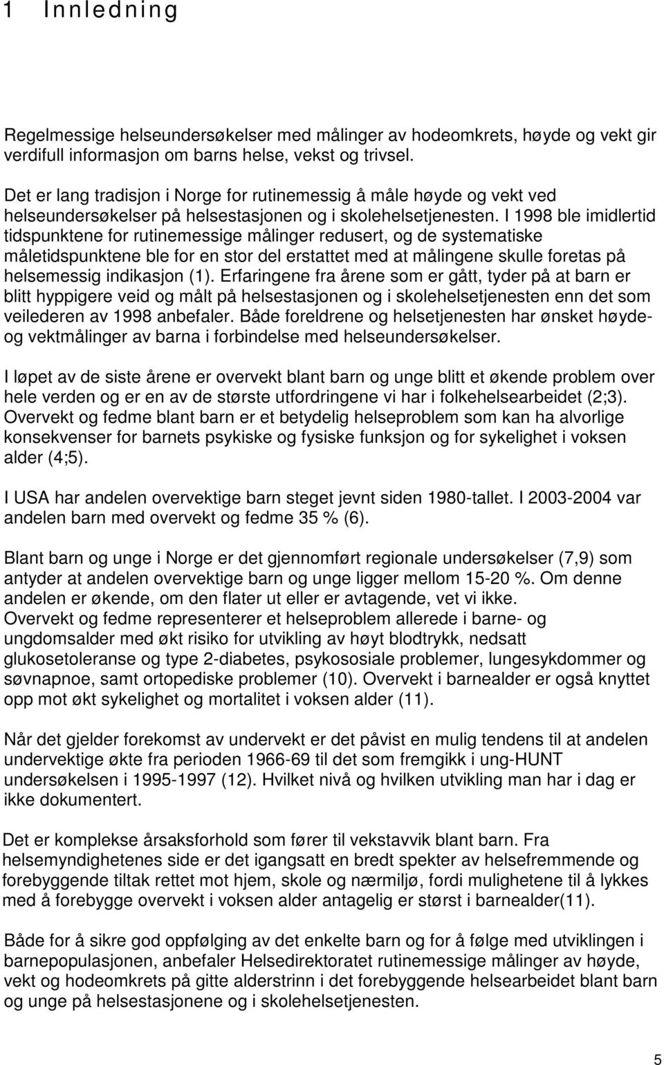 I 1998 ble imidlertid tidspunktene for rutinemessige målinger redusert, og de systematiske måletidspunktene ble for en stor del erstattet med at målingene skulle foretas på helsemessig indikasjon (1).