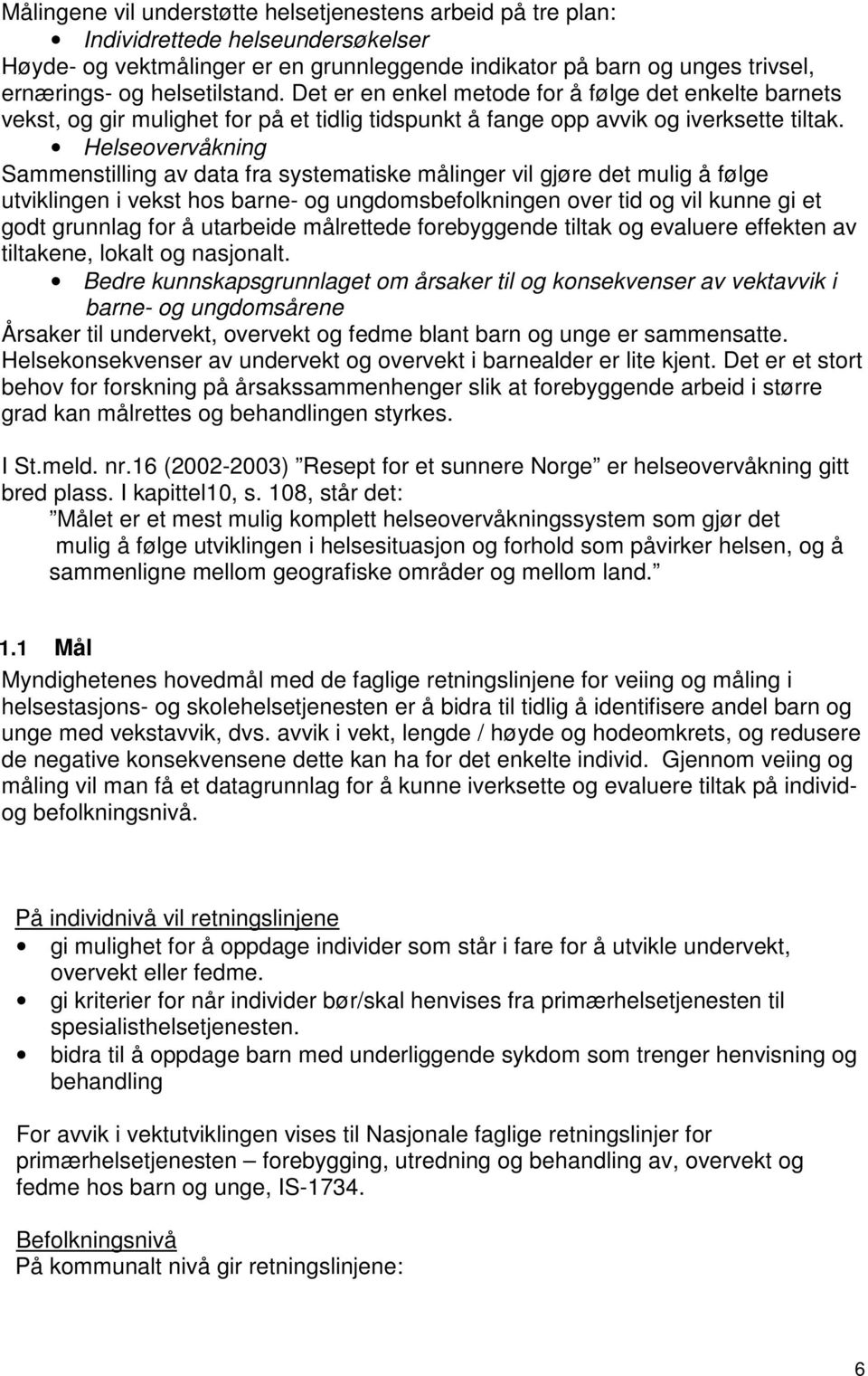 Helseovervåkning Sammenstilling av data fra systematiske målinger vil gjøre det mulig å følge utviklingen i vekst hos barne- og ungdomsbefolkningen over tid og vil kunne gi et godt grunnlag for å