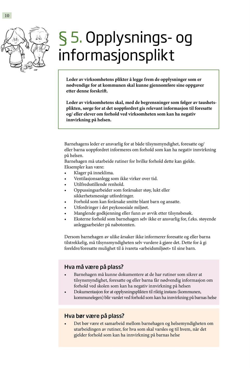 kan ha negativ innvirkning på helsen. Barnehagens leder er ansvarlig for at både tilsynsmyndighet, foresatte og/ eller barna uoppfordret informeres om forhold som kan ha negativ innvirkning på helsen.