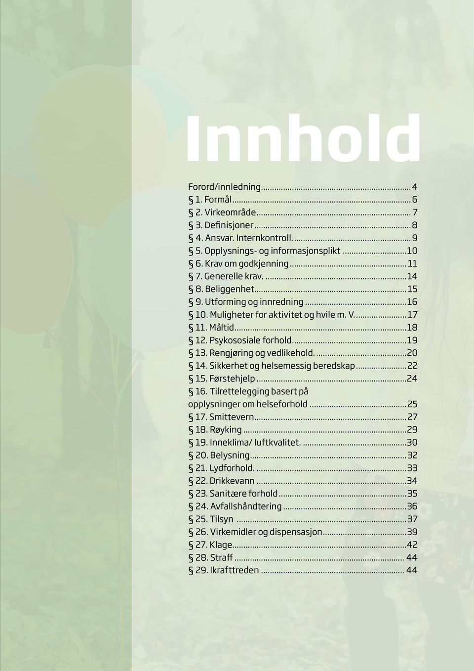 20 14. Sikkerhet og helsemessig beredskap 22 15. Førstehjelp 24 16. Tilrettelegging basert på opplysninger om helseforhold 25 17. Smittevern 27 18. Røyking 29 19. Inneklima/ luftkvalitet.