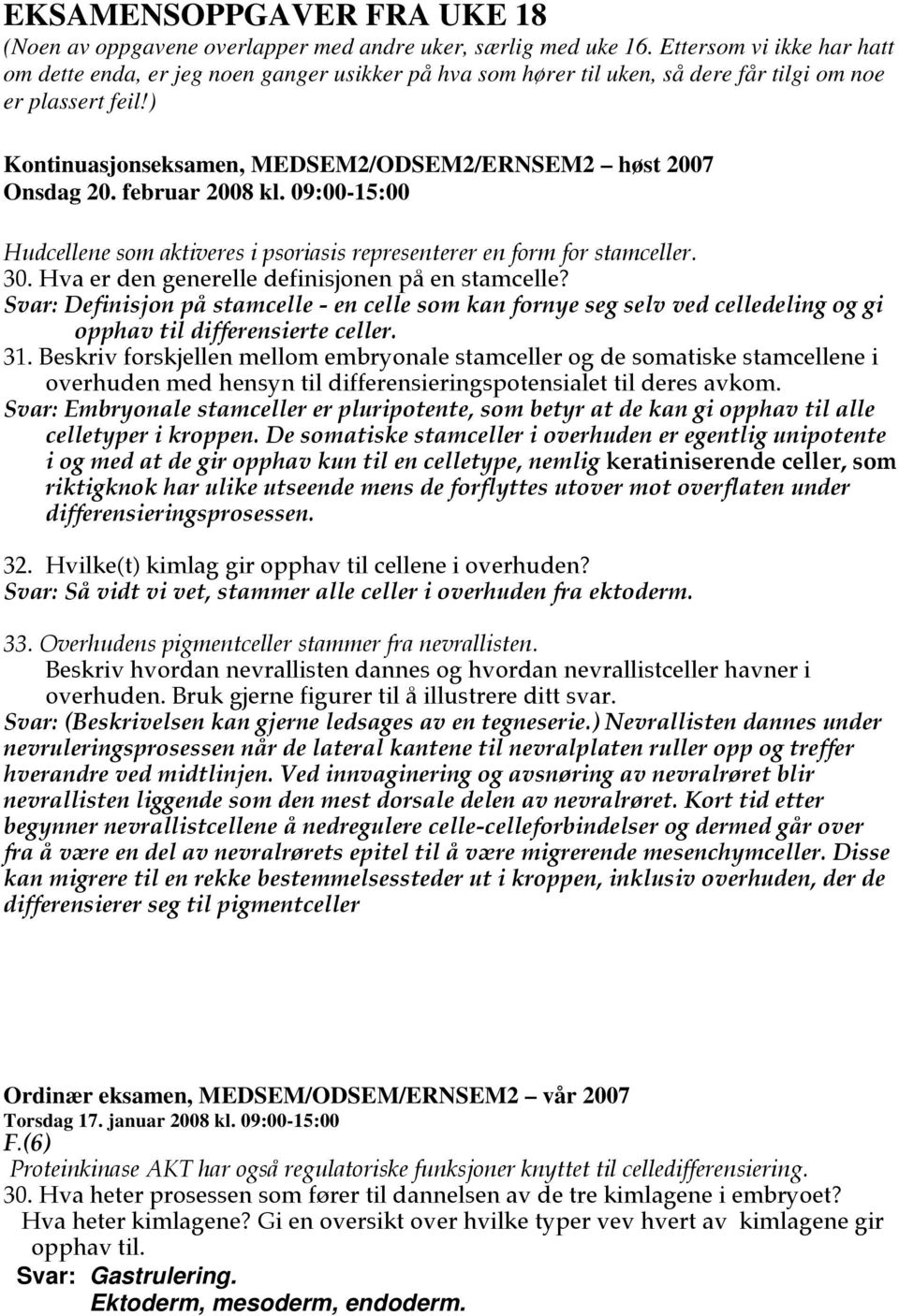 ) Kontinuasjonseksamen, MEDSEM2/ODSEM2/ERNSEM2 høst 2007 Onsdag 20. februar 2008 kl. 09:00-15:00 Hudcellene som aktiveres i psoriasis representerer en form for stamceller. 30.