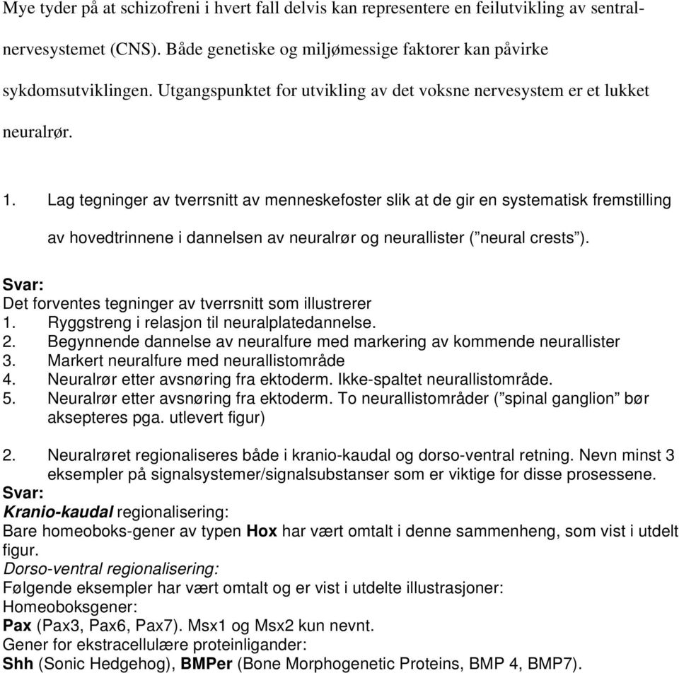 Lag tegninger av tverrsnitt av menneskefoster slik at de gir en systematisk fremstilling av hovedtrinnene i dannelsen av neuralrør og neurallister ( neural crests ).