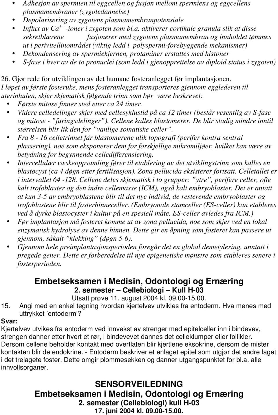 Dekondensering av spermiekjernen, protaminer erstattes med histoner S-fase i hver av de to pronuclei (som ledd i gjenopprettelse av diploid status i zygoten) 26.