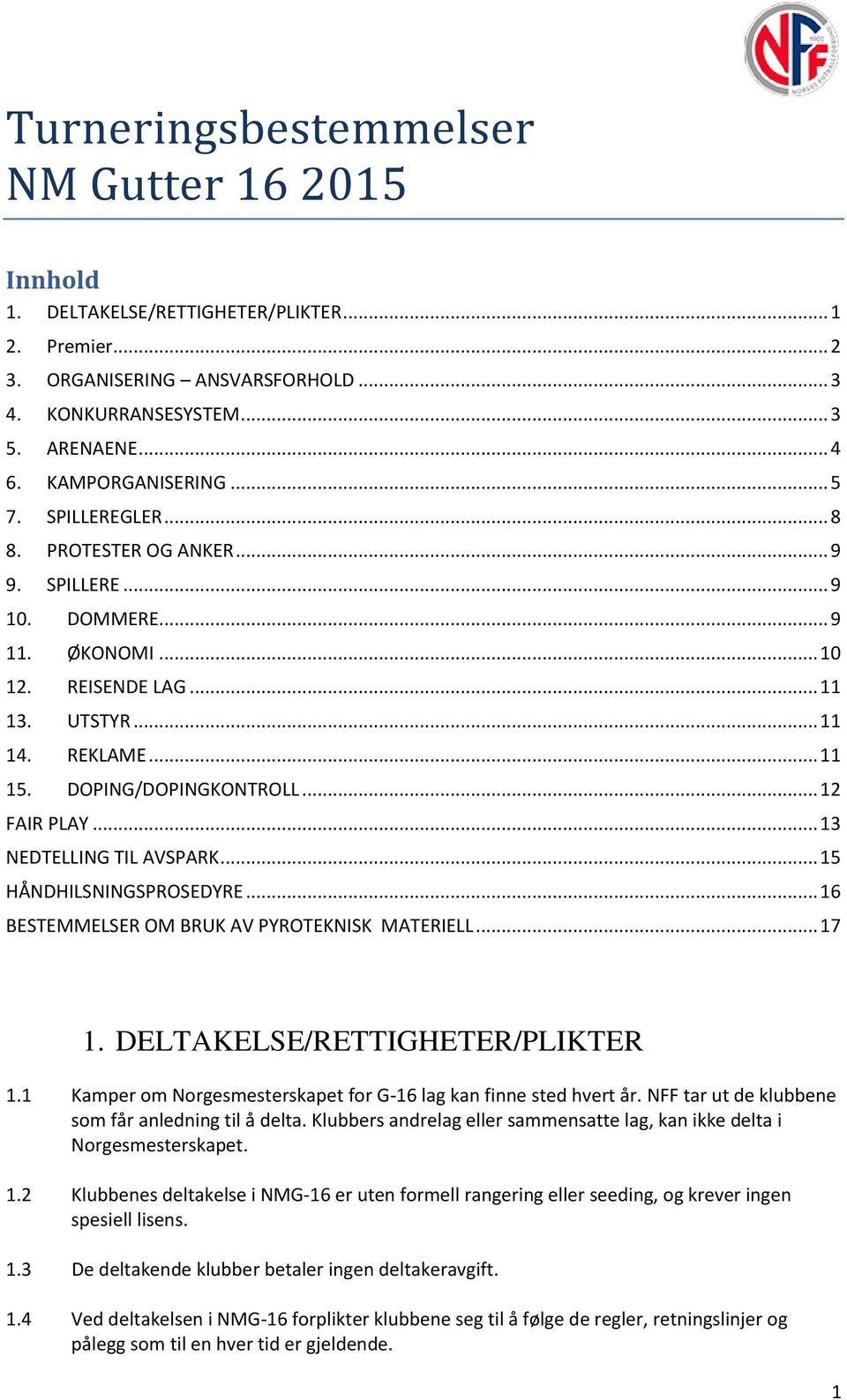 DOPING/DOPINGKONTROLL... 12 FAIR PLAY... 13 NEDTELLING TIL AVSPARK... 15 HÅNDHILSNINGSPROSEDYRE... 16 BESTEMMELSER OM BRUK AV PYROTEKNISK MATERIELL... 17 1. DELTAKELSE/RETTIGHETER/PLIKTER 1.