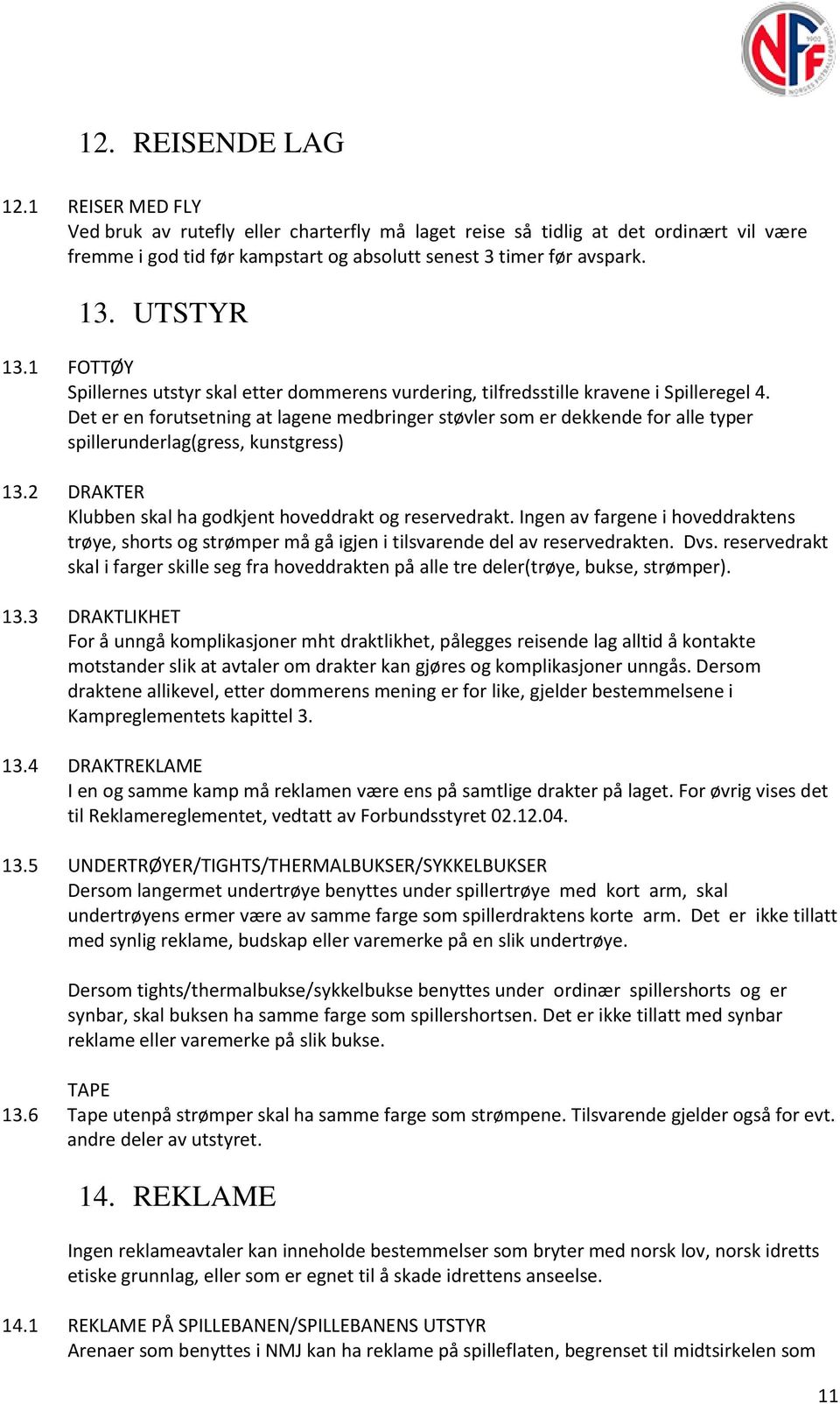 Det er en forutsetning at lagene medbringer støvler som er dekkende for alle typer spillerunderlag(gress, kunstgress) 13.2 DRAKTER Klubben skal ha godkjent hoveddrakt og reservedrakt.