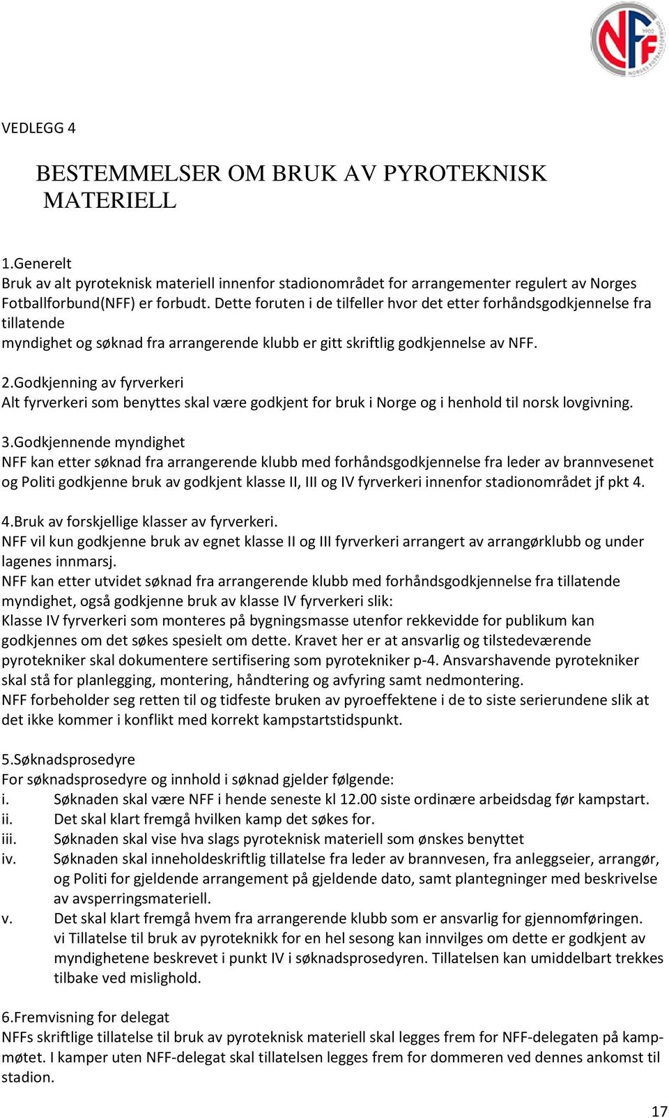 Godkjenning av fyrverkeri Alt fyrverkeri som benyttes skal være godkjent for bruk i Norge og i henhold til norsk lovgivning. 3.