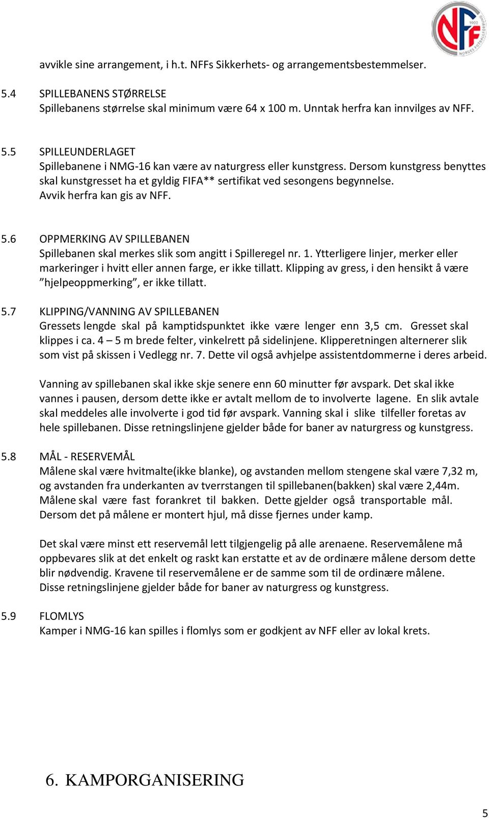 6 OPPMERKING AV SPILLEBANEN Spillebanen skal merkes slik som angitt i Spilleregel nr. 1. Ytterligere linjer, merker eller markeringer i hvitt eller annen farge, er ikke tillatt.