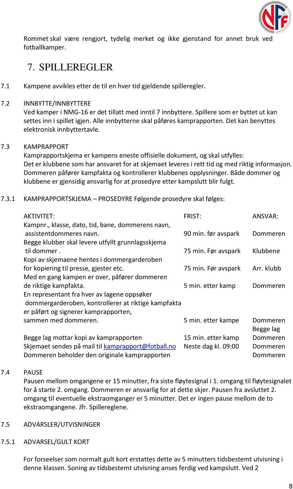 3 KAMPRAPPORT Kamprapportskjema er kampens eneste offisielle dokument, og skal utfylles: Det er klubbene som har ansvaret for at skjemaet leveres i rett tid og med riktig informasjon.