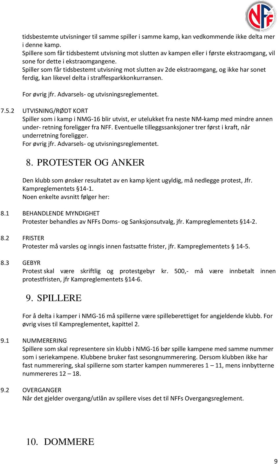 Spiller som får tidsbestemt utvisning mot slutten av 2de ekstraomgang, og ikke har sonet ferdig, kan likevel delta i straffesparkkonkurransen. For øvrig jfr. Advarsels- og utvisningsreglementet. 7.5.