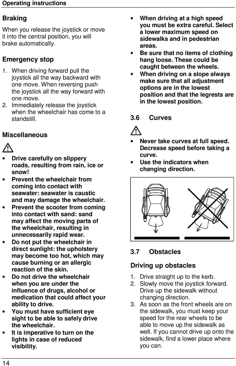 Immediately release the joystick when the wheelchair has come to a standstill. Miscellaneous Drive carefully on slippery roads, resulting from rain, ice or snow!