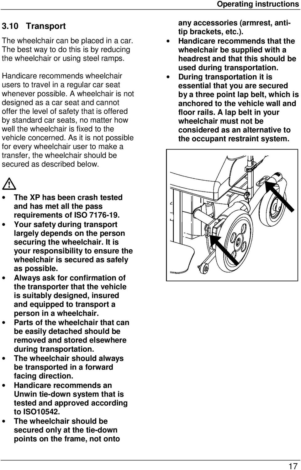 A wheelchair is not designed as a car seat and cannot offer the level of safety that is offered by standard car seats, no matter how well the wheelchair is fixed to the vehicle concerned.