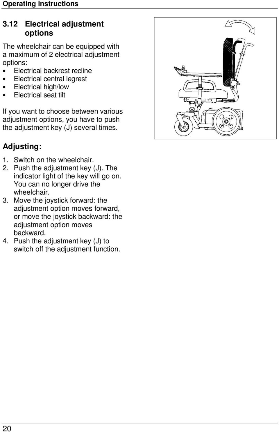 Electrical high/low Electrical seat tilt If you want to choose between various adjustment options, you have to push the adjustment key (J) several times. Adjusting: 1.