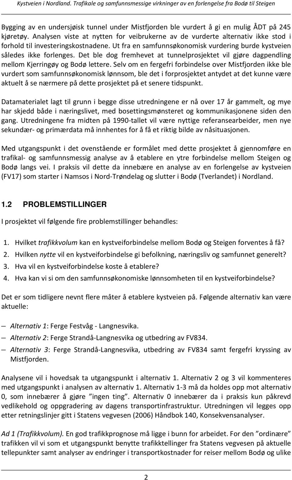 Det ble dog fremhevet at tunnelprosjektet vil gjøre dagpendling mellom Kjerringøy og Bodø lettere.