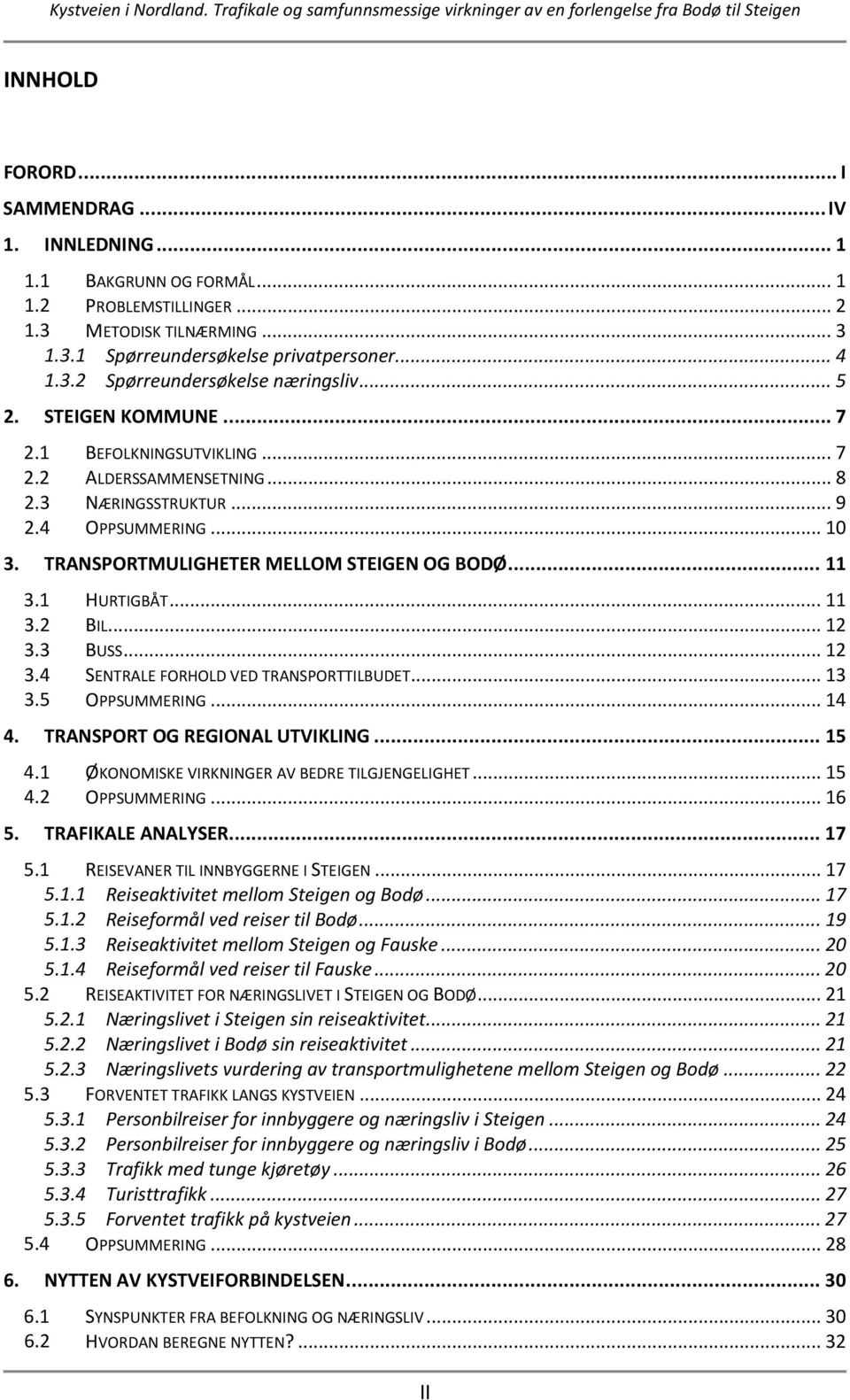 TRANSPORTMULIGHETER MELLOM STEIGEN OG BODØ... 11... 11... 12... 12... 13... 14 3.1 HURTIGBÅT 3.2 BIL 3.3 BUSS 3.4 SENTRALE FORHOLD VED TRANSPORTTILBUDET 3.5 OPPSUMMERING 4.