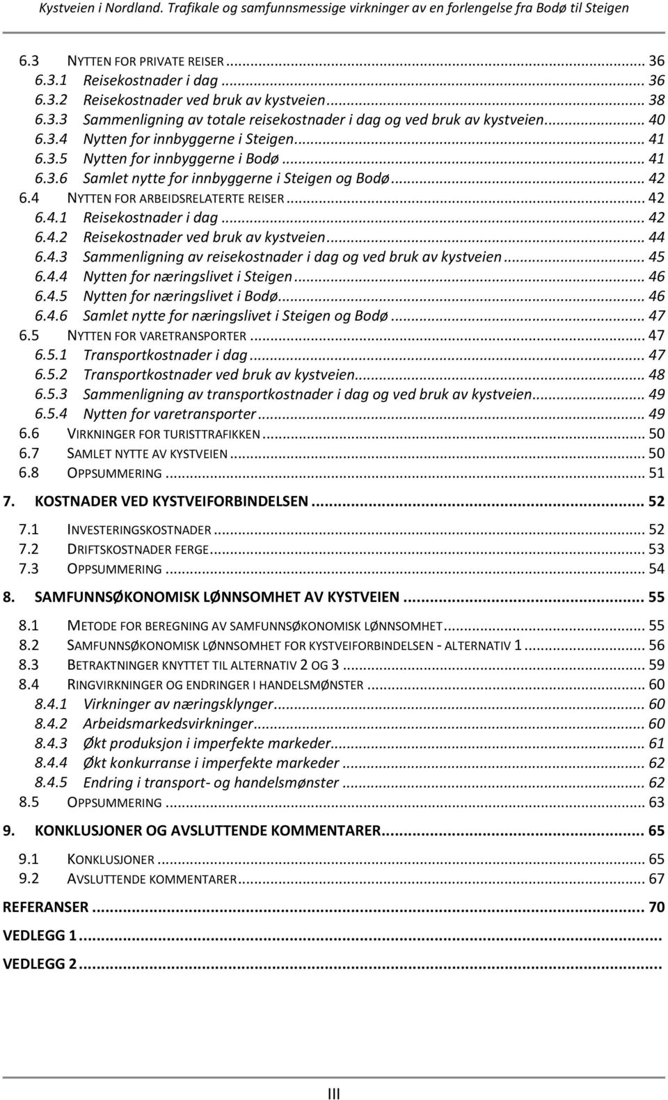 .. 44 6.4.3 Sammenligning av reisekostnader i dag og ved bruk av kystveien... 45 6.4.4 Nytten for næringslivet i Steigen... 46 6.4.5 Nytten for næringslivet i Bodø... 46 6.4.6 Samlet nytte for næringslivet i Steigen og Bodø.