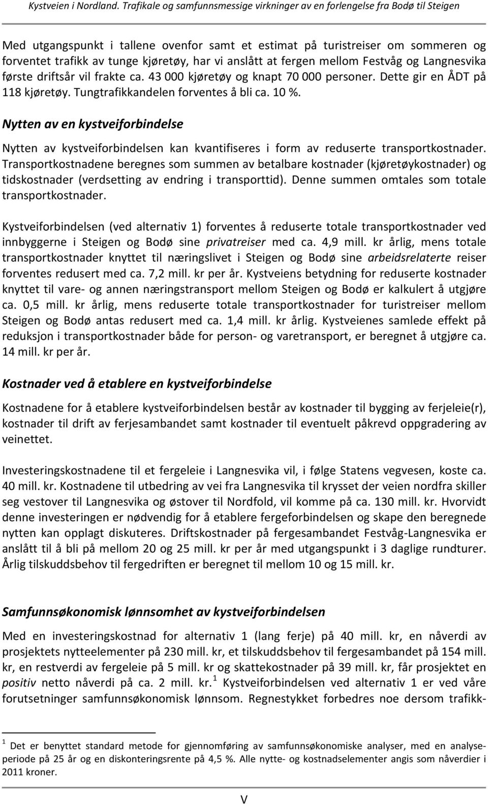 Nytten av en kystveiforbindelse Nytten av kystveiforbindelsen kan kvantifiseres i form av reduserte transportkostnader.