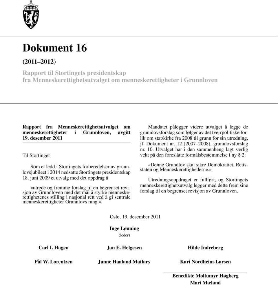 juni 2009 et utvalg med det oppdrag å «utrede og fremme forslag til en begrenset revisjon av Grunnloven med det mål å styrke menneskerettighetenes stilling i nasjonal rett ved å gi sentrale