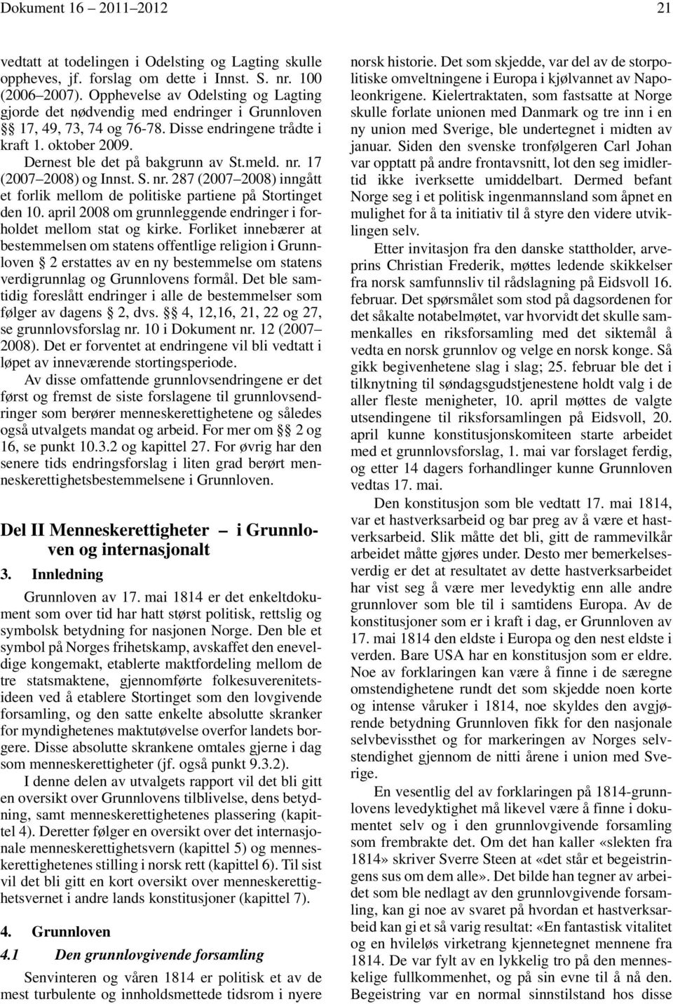 17 (2007 2008) og Innst. S. nr. 287 (2007 2008) inngått et forlik mellom de politiske partiene på Stortinget den 10. april 2008 om grunnleggende endringer i forholdet mellom stat og kirke.