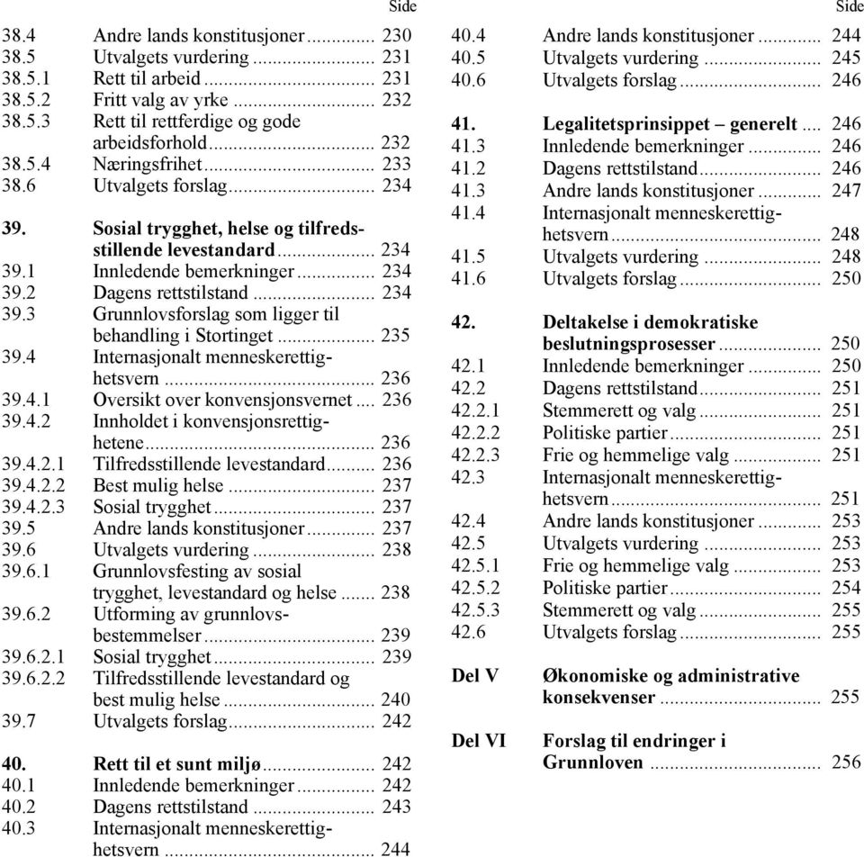 .. 235 39.4 Internasjonalt menneskerettighetsvern... 236 39.4.1 Oversikt over konvensjonsvernet... 236 39.4.2 Innholdet i konvensjonsrettighetene... 236 39.4.2.1 Tilfredsstillende levestandard.