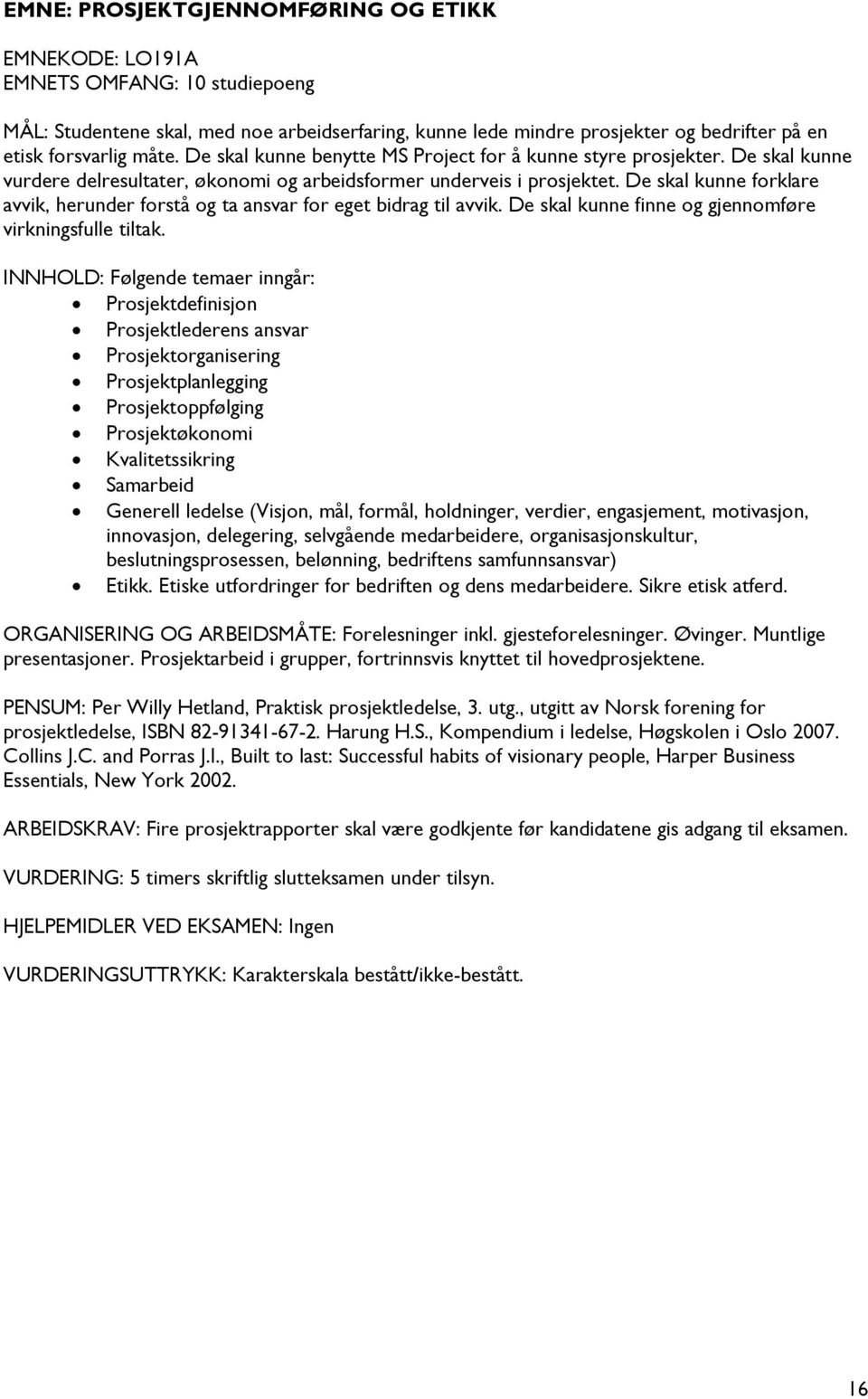 De skal kunne forklare avvik, herunder forstå og ta ansvar for eget bidrag til avvik. De skal kunne finne og gjennomføre virkningsfulle tiltak.