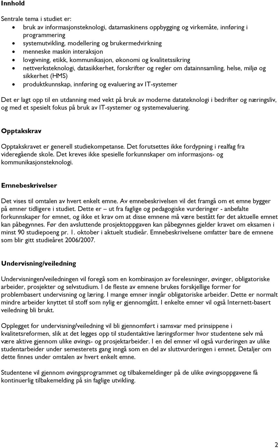 innføring og evaluering av IT-systemer Det er lagt opp til en utdanning med vekt på bruk av moderne datateknologi i bedrifter og næringsliv, og med et spesielt fokus på bruk av IT-systemer og