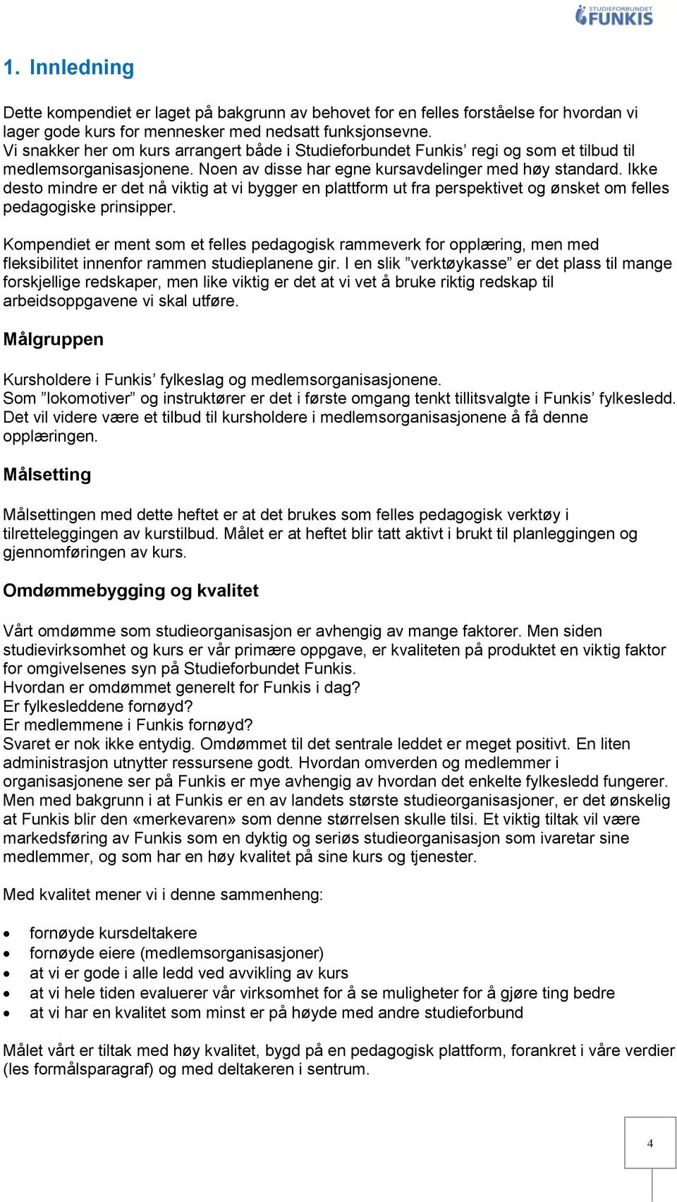 Ikke desto mindre er det nå viktig at vi bygger en plattform ut fra perspektivet og ønsket om felles pedagogiske prinsipper.