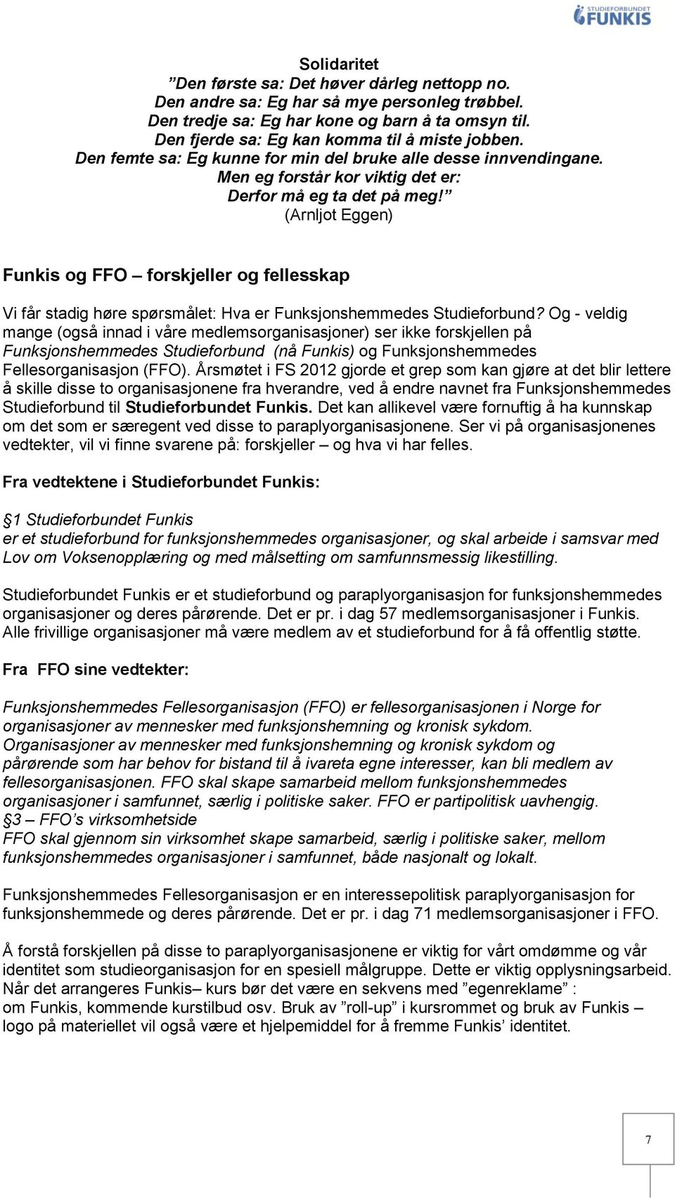 (Arnljot Eggen) Funkis og FFO forskjeller og fellesskap Vi får stadig høre spørsmålet: Hva er Funksjonshemmedes Studieforbund?