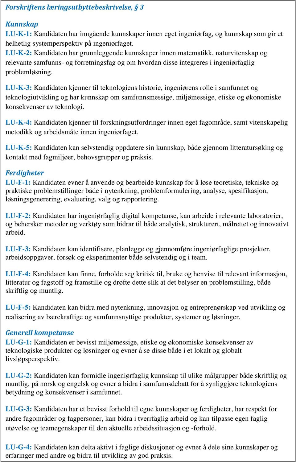 LU-K-3: Kandidaten kjenner til teknologiens historie, ingeniørens rolle i samfunnet og teknologiutvikling og har kunnskap om samfunnsmessige, miljømessige, etiske og økonomiske konsekvenser av