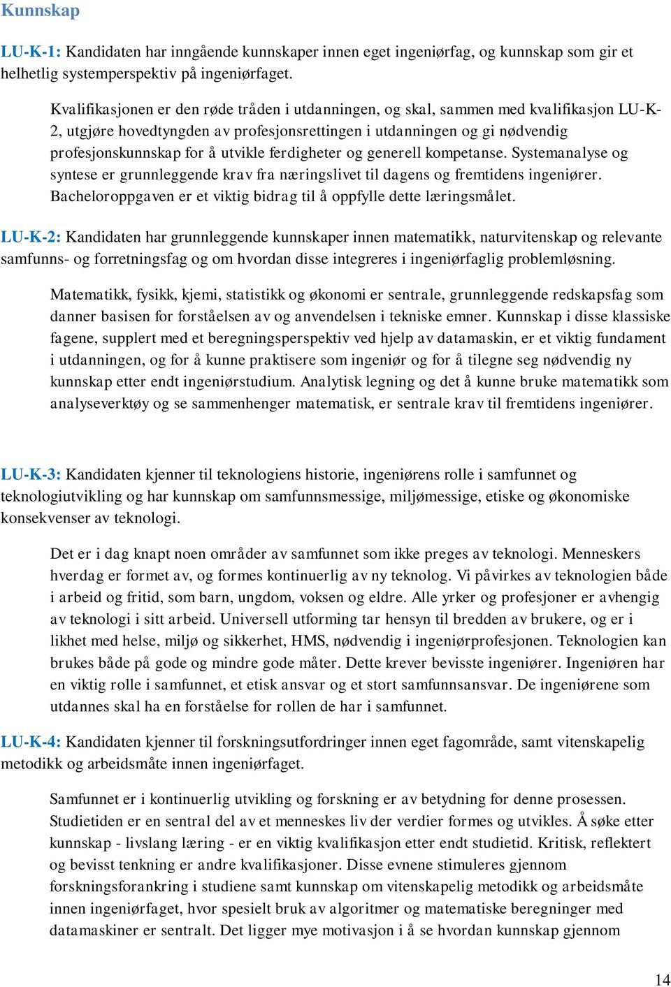 ferdigheter og generell kompetanse. Systemanalyse og syntese er grunnleggende krav fra næringslivet til dagens og fremtidens ingeniører.