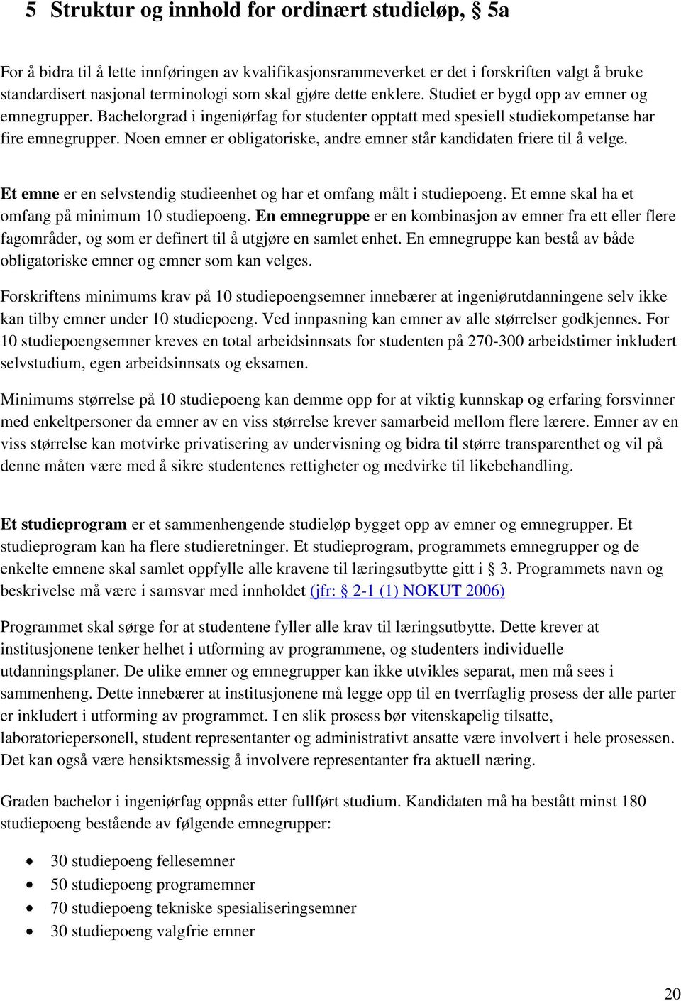 Noen emner er obligatoriske, andre emner står kandidaten friere til å velge. Et emne er en selvstendig studieenhet og har et omfang målt i studiepoeng.