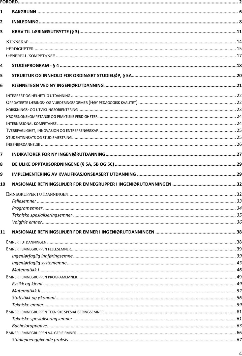 .. 22 OPPDATERTE LÆRINGS- OG VURDERINGSFORMER (HØY PEDAGOGISK KVALITET)... 22 FORSKNINGS- OG UTVIKLINGSORIENTERING... 23 PROFESJONSKOMPETANSE OG PRAKTISKE FERDIGHETER... 24 INTERNASJONAL KOMPETANSE.