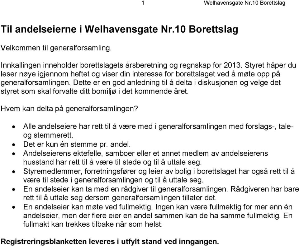 Dette er en god anledning til å delta i diskusjonen og velge det styret som skal forvalte ditt bomiljø i det kommende året. Hvem kan delta på generalforsamlingen?