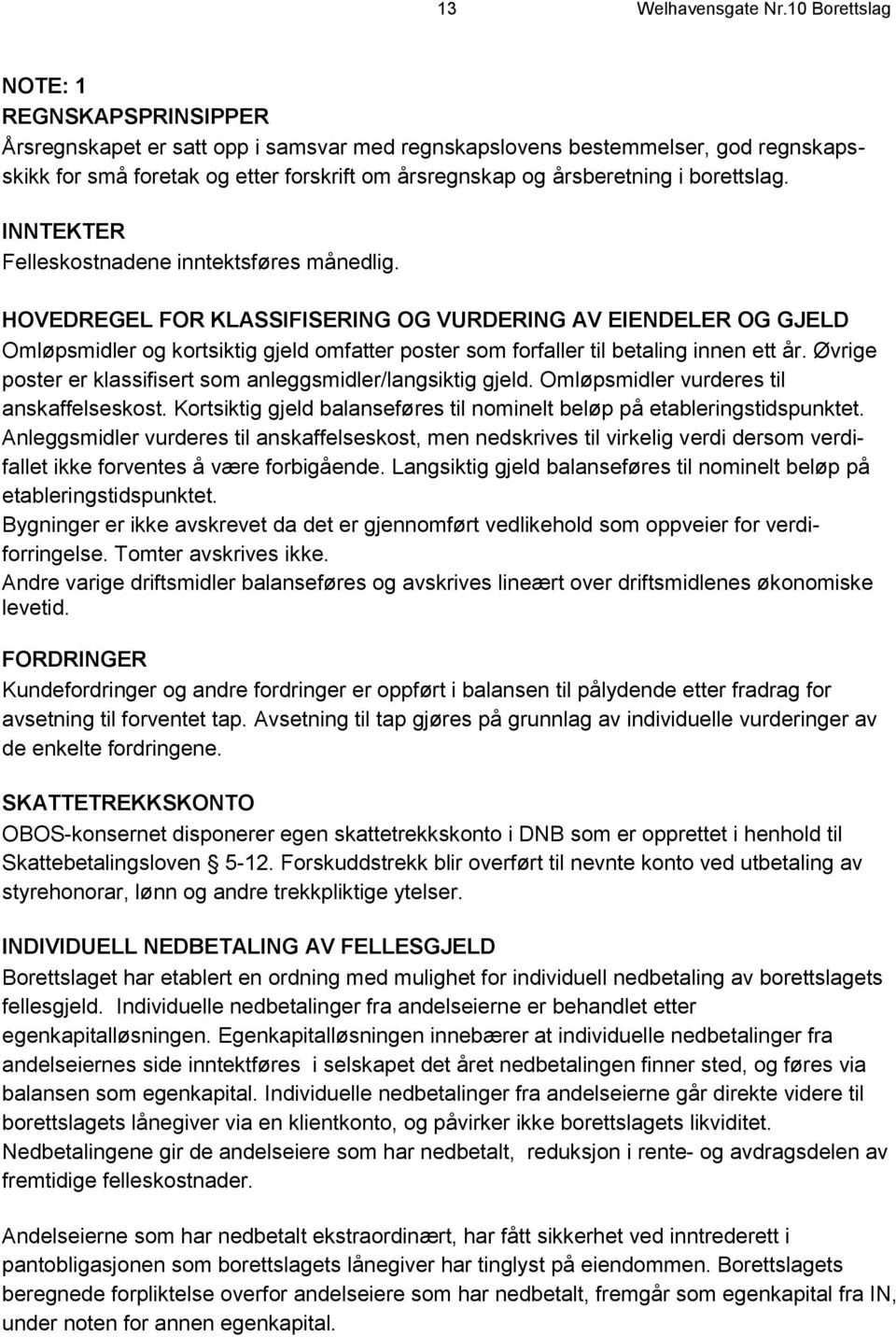 borettslag. INNTEKTER Felleskostnadene inntektsføres månedlig.