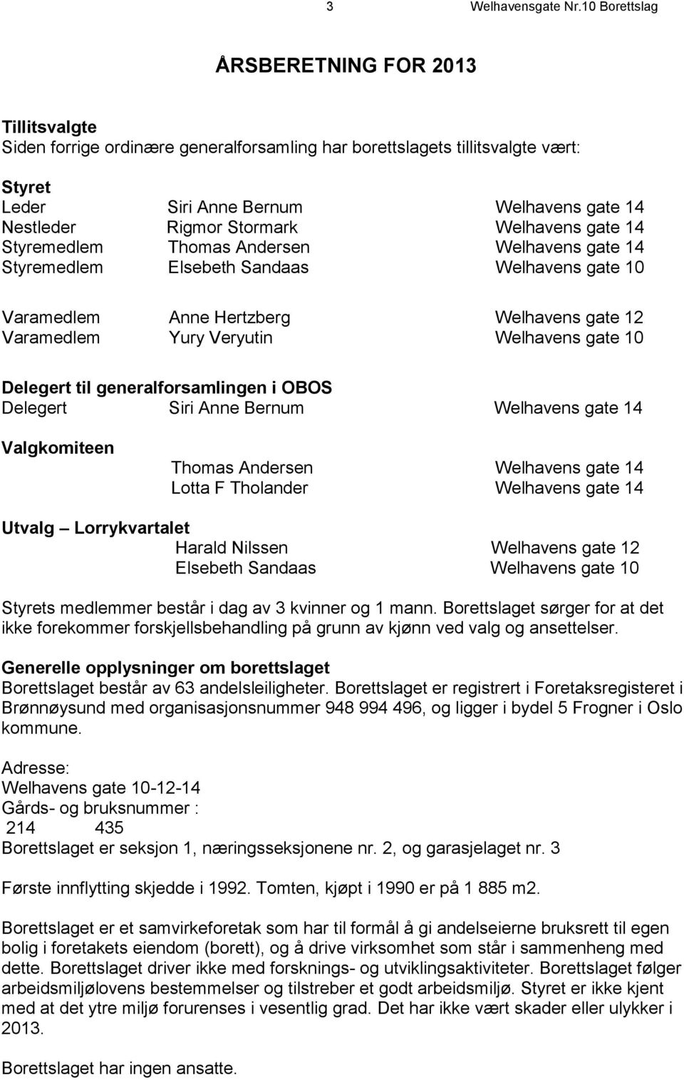 Stormark Welhavens gate 14 Styremedlem Thomas Andersen Welhavens gate 14 Styremedlem Elsebeth Sandaas Welhavens gate 10 Varamedlem Anne Hertzberg Welhavens gate 12 Varamedlem Yury Veryutin Welhavens