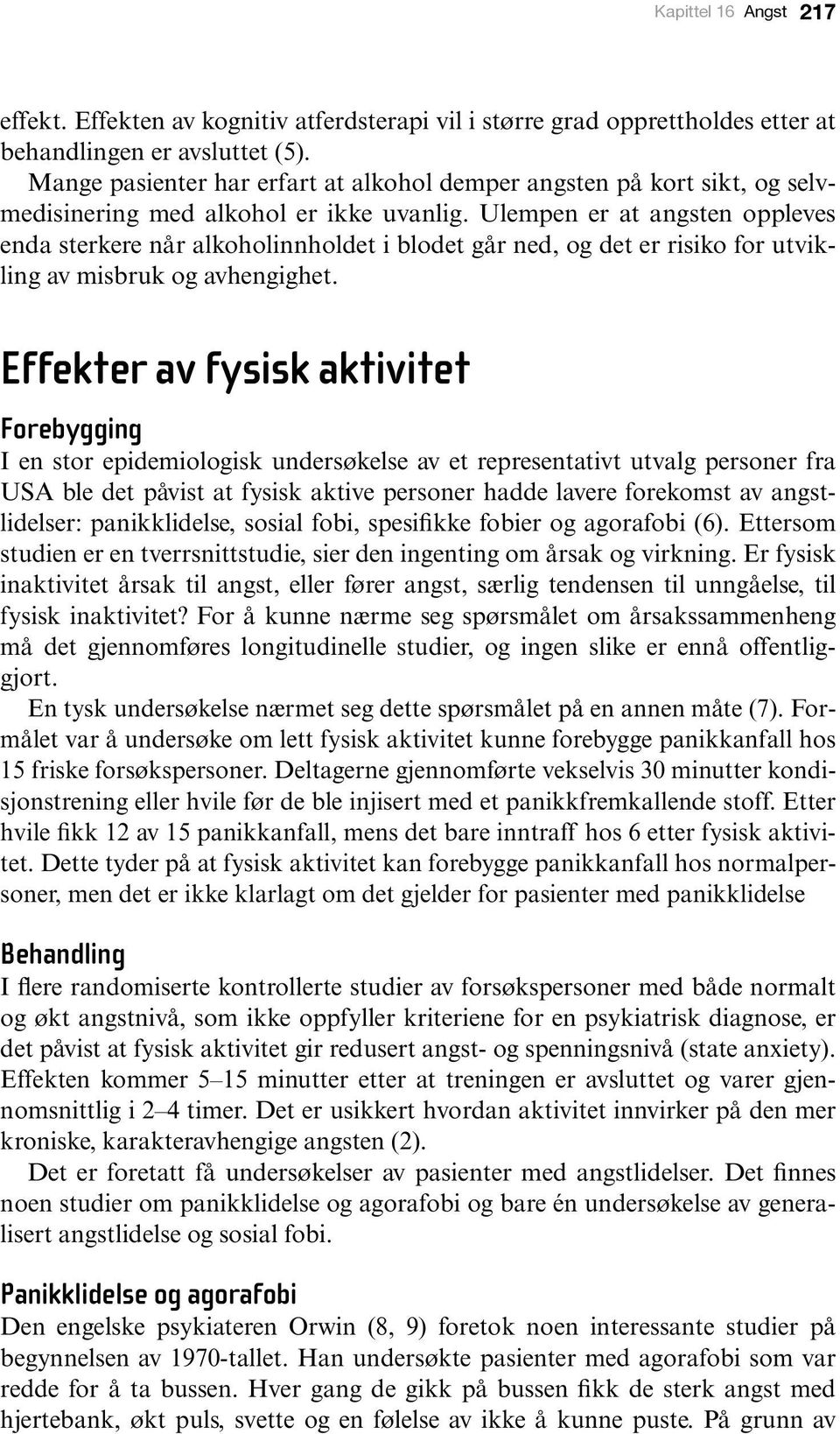 Ulempen er at angsten oppleves enda sterkere når alkoholinnholdet i blodet går ned, og det er risiko for utvikling av misbruk og avhengighet.