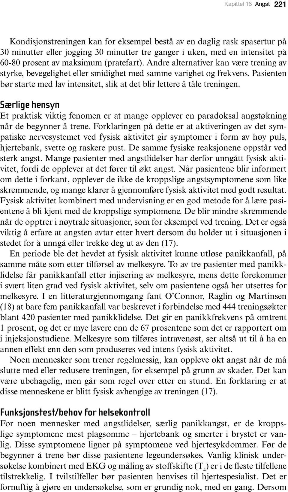 Pasienten bør starte med lav intensitet, slik at det blir lettere å tåle treningen. Særlige hensyn Et praktisk viktig fenomen er at mange opplever en paradoksal angstøkning når de begynner å trene.