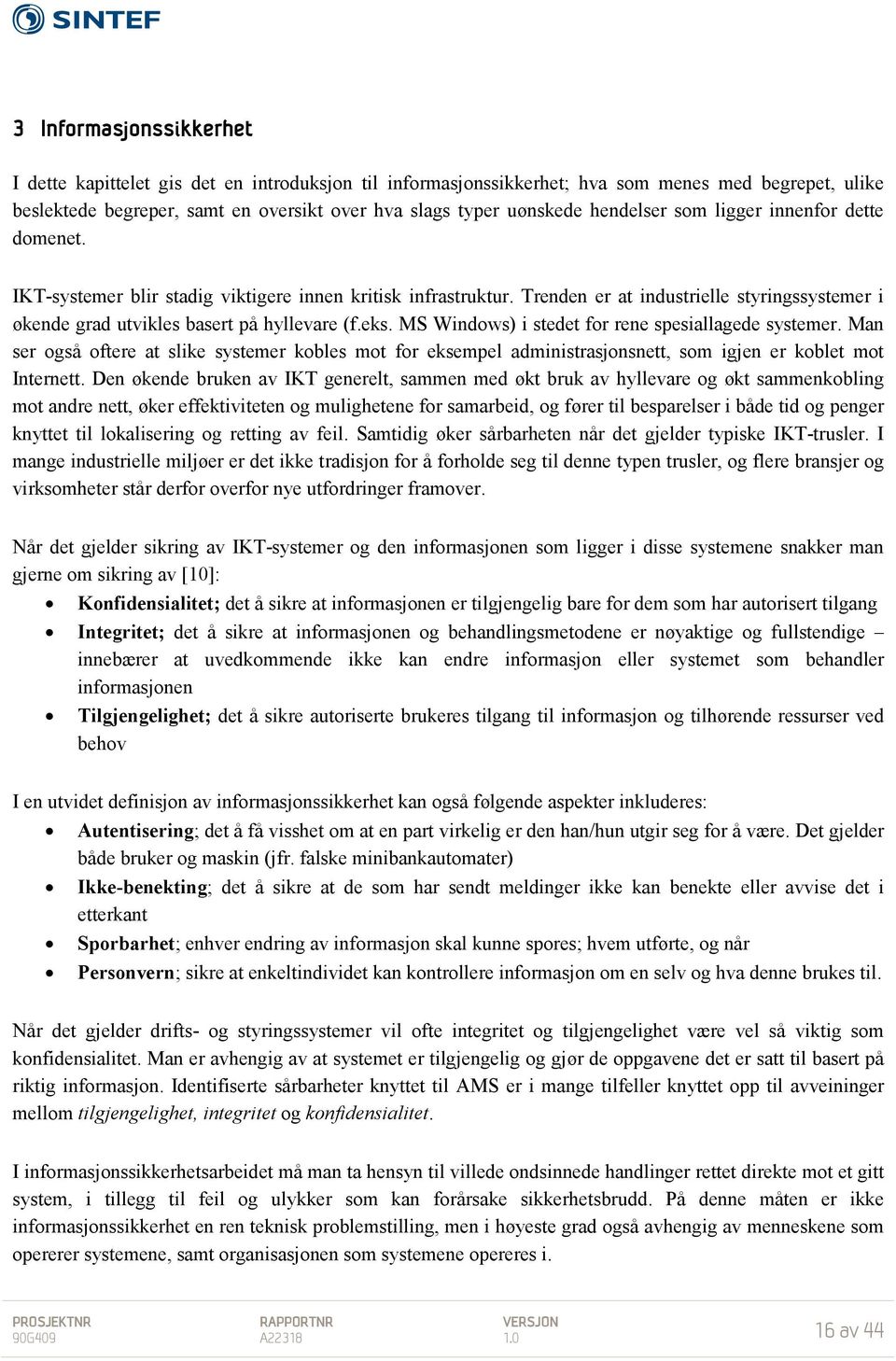 eks. MS Windows) i stedet for rene spesiallagede systemer. Man ser også oftere at slike systemer kobles mot for eksempel administrasjonsnett, som igjen er koblet mot Internett.