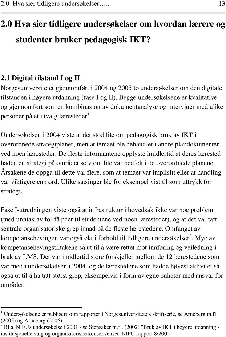 Undersøkelsen i 2004 viste at det stod lite om pedagogisk bruk av IKT i overordnede strategiplaner, men at temaet ble behandlet i andre plandokumenter ved noen læresteder.