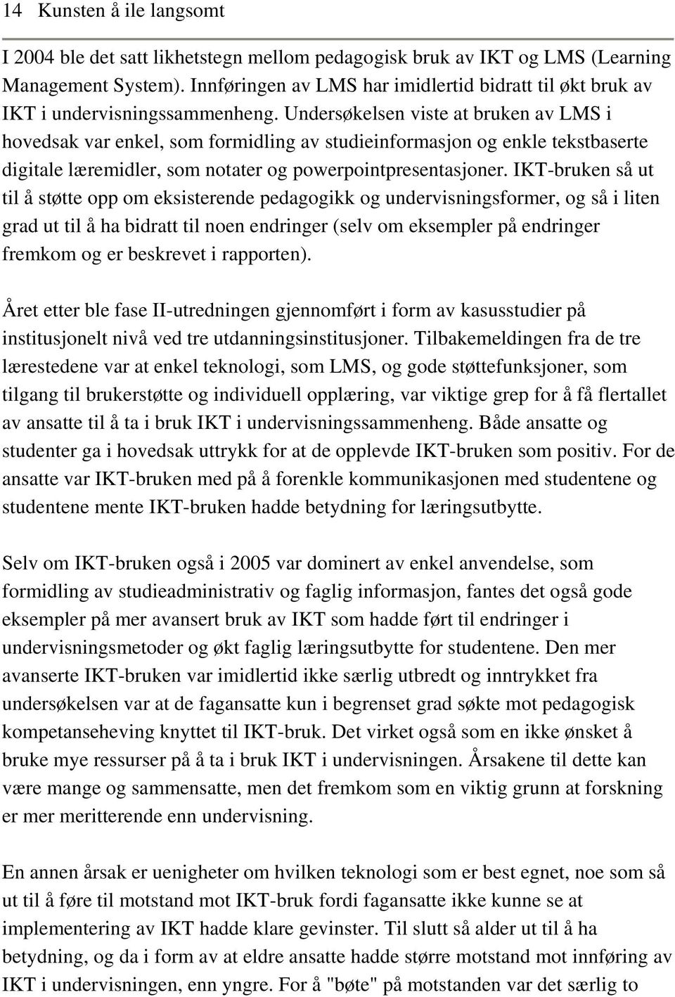 Undersøkelsen viste at bruken av LMS i hovedsak var enkel, som formidling av studieinformasjon og enkle tekstbaserte digitale læremidler, som notater og powerpointpresentasjoner.