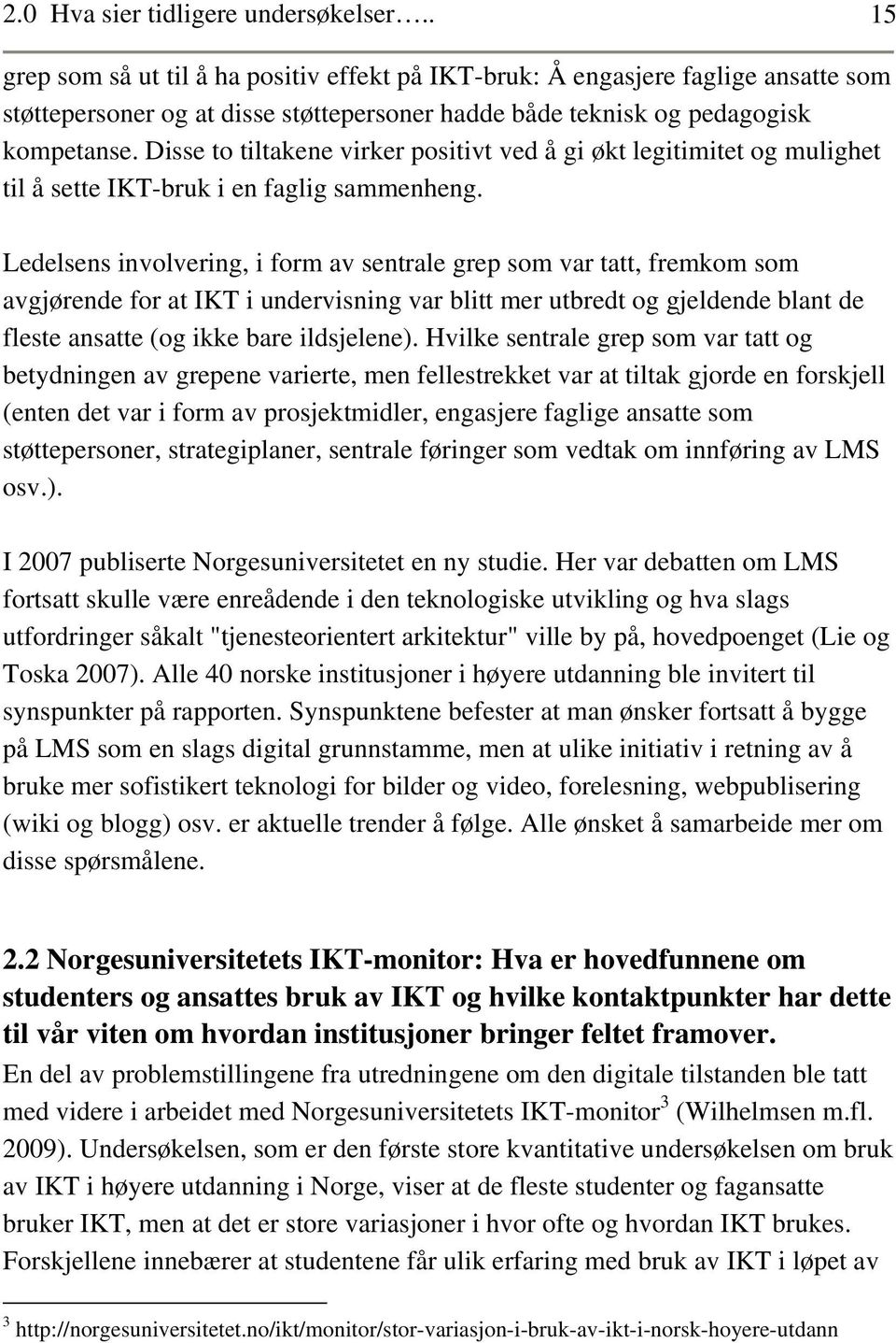 Disse to tiltakene virker positivt ved å gi økt legitimitet og mulighet til å sette IKT-bruk i en faglig sammenheng.