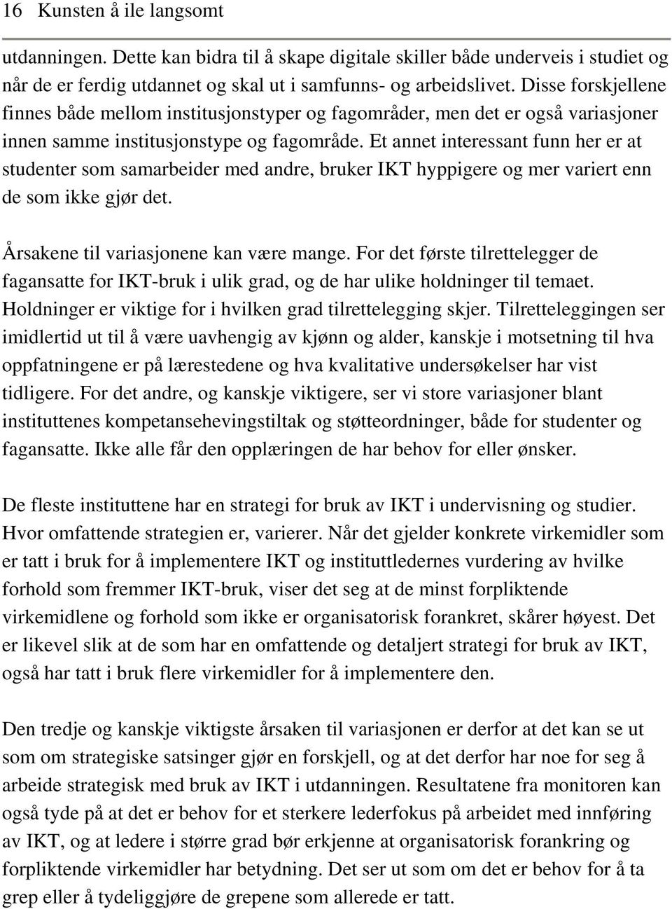 Et annet interessant funn her er at studenter som samarbeider med andre, bruker IKT hyppigere og mer variert enn de som ikke gjør det. Årsakene til variasjonene kan være mange.