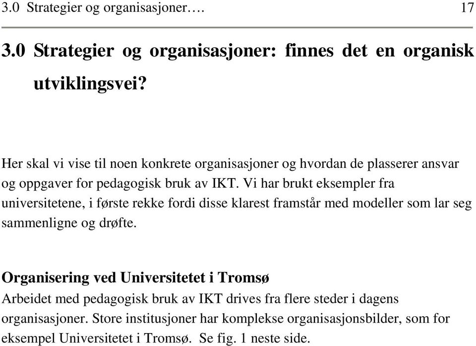 Vi har brukt eksempler fra universitetene, i første rekke fordi disse klarest framstår med modeller som lar seg sammenligne og drøfte.