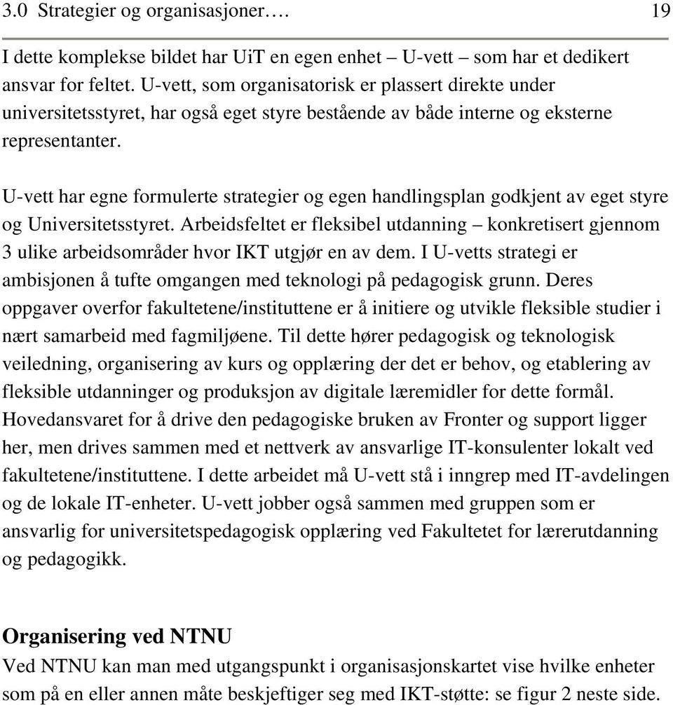 U-vett har egne formulerte strategier og egen handlingsplan godkjent av eget styre og Universitetsstyret.