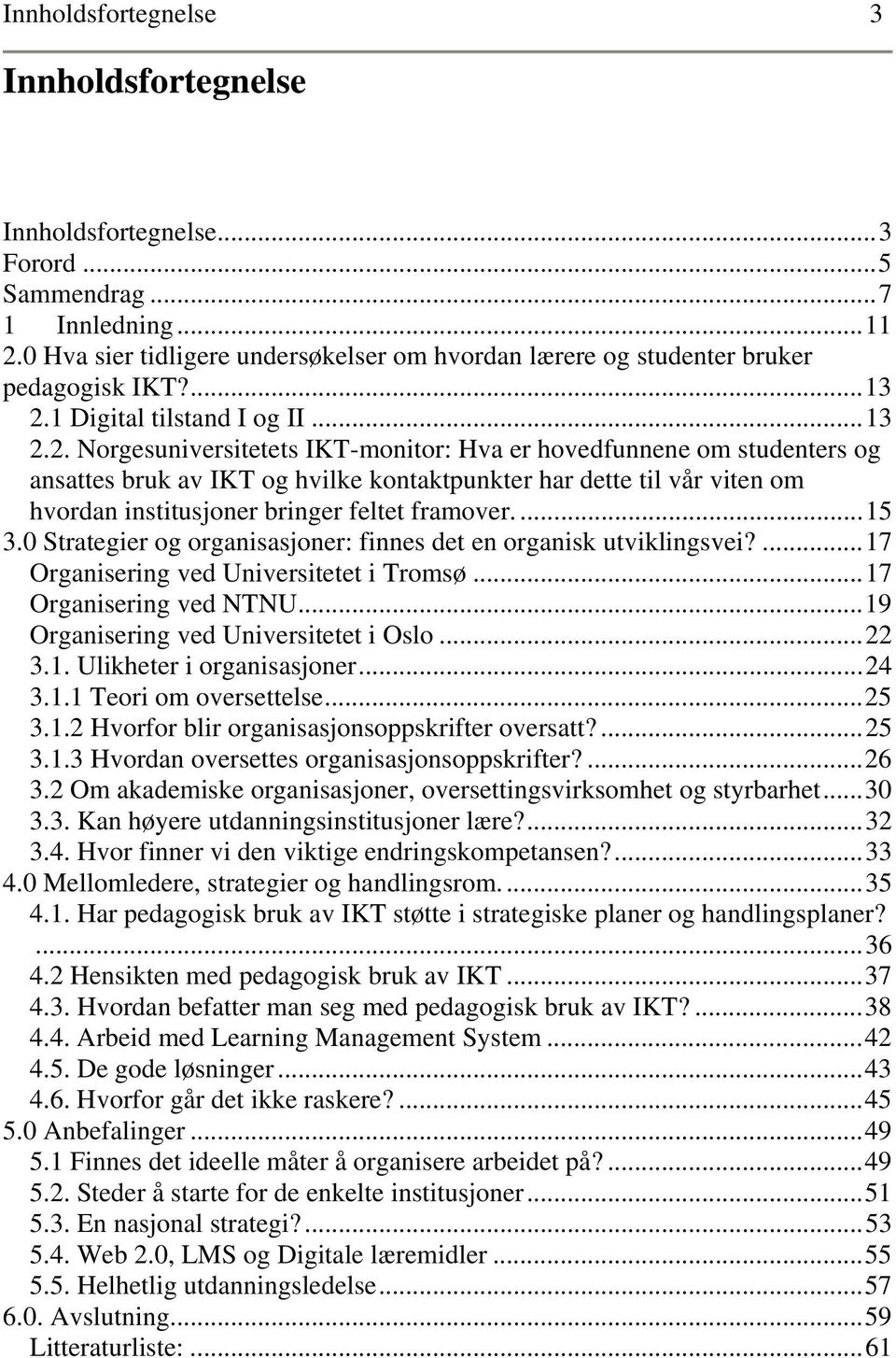 ...15 3.0 Strategier og organisasjoner: finnes det en organisk utviklingsvei?...17 Organisering ved Universitetet i Tromsø...17 Organisering ved NTNU...19 Organisering ved Universitetet i Oslo...22 3.