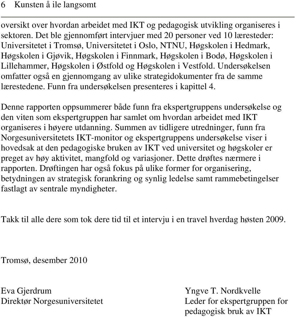 Høgskolen i Lillehammer, Høgskolen i Østfold og Høgskolen i Vestfold. Undersøkelsen omfatter også en gjennomgang av ulike strategidokumenter fra de samme lærestedene.