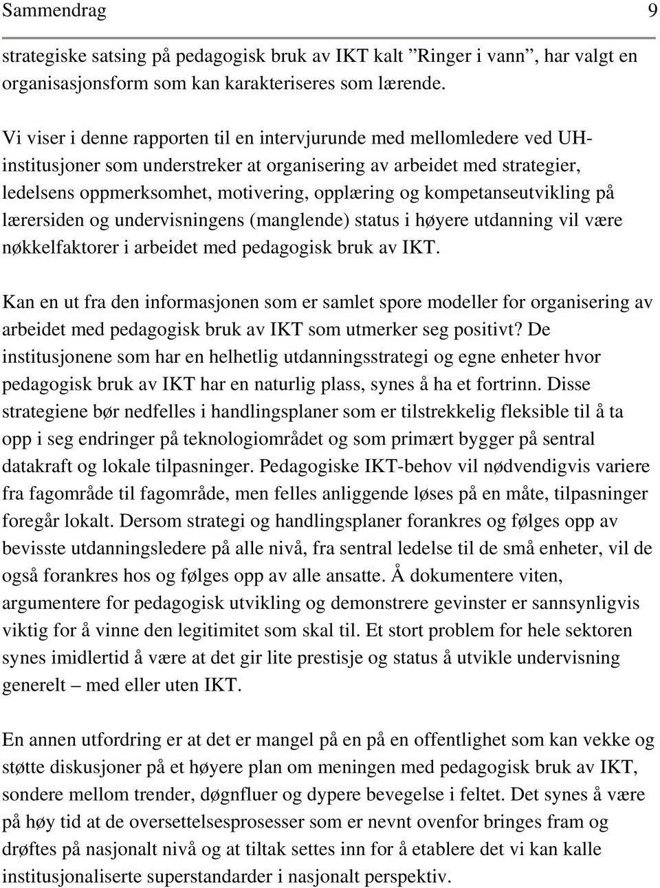 kompetanseutvikling på lærersiden og undervisningens (manglende) status i høyere utdanning vil være nøkkelfaktorer i arbeidet med pedagogisk bruk av IKT.